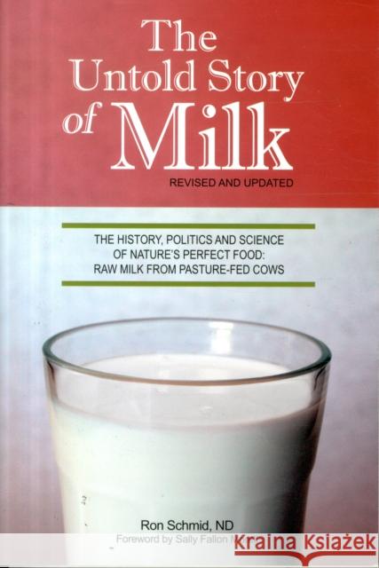 Untold Story of Milk: Revised Pb: The History, Politics and Science of Nature's Perfect Food: Raw Milk from Pasture-Fed Cows Schmid, Ron 9780979209529