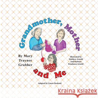 Grandmother, Mother and Me Mary Traynor Grabher Matthew Arnold Linore Rose Burkard 9780979215438