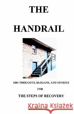 The Handrail: An Aid To Recovery From Alcohol And/Or Narcotics Addiction M, George 9780979216909 Handrail Publishing Company