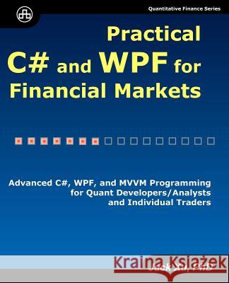Practical C# and WPF for Financial Markets: Advanced C#, WPF, and MVVM Programming for Quant Developers/Analysts and Individual Traders Xu, Jack 9780979372551 Unicad