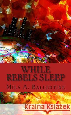 While Rebels Sleep Mila a. Ballentine 9780979417252 Mila A. Ballentine