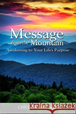 Message from the Mountain: Awakening to Your Life's Purpose Chuck Gallagher 9780979461088 Lifepaths Publications