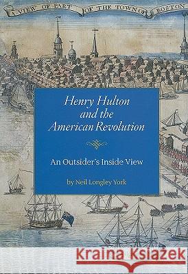 Henry Hulton and the American Revolution: An Outsider's Inside View York, Neil Longley 9780979466281 Not Avail