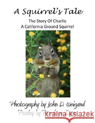 A Squirrel's Tale, the Story of Charlie, a California Ground Squirrel Penelope Dyan John D. Weigand 9780979481581 Bellissima Publishing