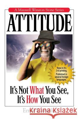 Attitude: It's Not What You See, It's How You See Ernie Carwile 9780979617638 Verbena Pond Publishing Company, LLC