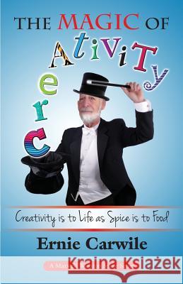 The Magic of Creativity: Creativity is to Life as Spice is to Food Carwile, Ernie 9780979617652 Verbena Pond Publishing Company, LLC