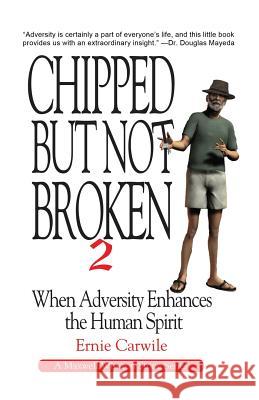 Chipped But Not Broken 2: When Adversity Enhances the Human Spirit Ernie Carwile 9780979617676 Verbena Pond Publishing Company, LLC