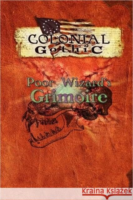 Colonial Gothic: Poor Wizard's Grimoire Iorio II, Richard 9780979636134 Rogue Games, Inc.