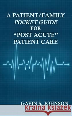 A Patient/Family Pocket Guide for Post Acute Patient Care Johnson, Gavin Scott 9780979678196