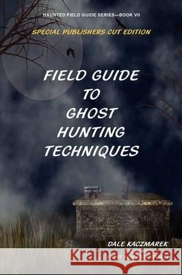 Field Guide to Ghost Hunting Techniques Dale Kaczmarek 9780979711510 Ghost Research Society