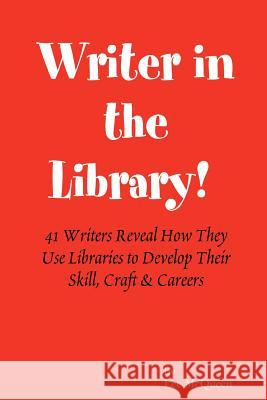 Writer in the Library: 41 Writers Reveal How They Use Libraries to Develop Their Skill, Craft & Careers Lee McQueen Rita Dove Rudolfo Anaya 9780979851544 McQueen Press