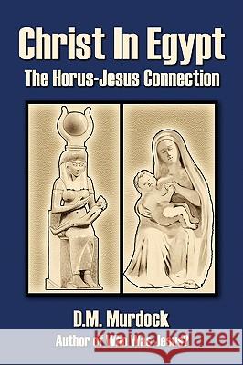 Christ in Egypt: The Horus-Jesus Connection Murdock, D. M. 9780979963117 Stellar House Publishing, LLC