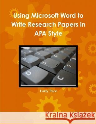 Using Microsoft Word to Write Research Papers in APA Style Larry Pace 9780979977565 Twopaces.com