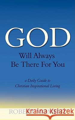 God Will Always Be There for You: A Daily Guide to Christian Inspirational Living Robert Moment 9780979998201 Moment Group