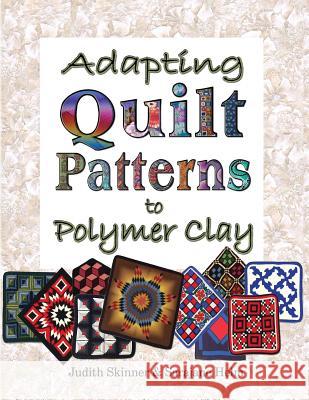 Adapting Quilt Patterns to Polymer Clay Judith Skinner Sarajane Helm 9780980031201 Polymarket Press
