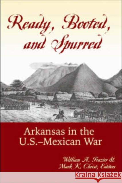 Ready, Booted, and Spurred: Arkansas in the U.S.-Mexican War Frazier, William A. 9780980089752