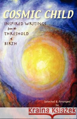Cosmic Child: Inspired Writings from the Threshold of Birth Olive, Eve 9780980119039