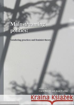 Mainstreaming Politics: Gendering Practices and Feminist Theory Carol Bacchi Joan Eveline 9780980672398 University of Adelaide Press