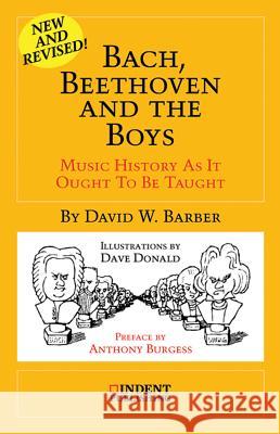 Bach, Beethoven and the Boys: Music History as It Ought to Be Taught Barber, David W. 9780980916713