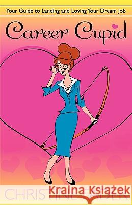 Career Cupid: Your Guide to Landing and Loving Your Dream Job Fader, Christine 9780981152905 Writing on Stone Press Inc.