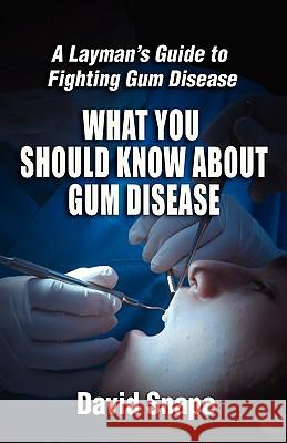 What You Should Know About Gum Disease David Snape 9780981485508 Toothy Grins Publishing, LLC