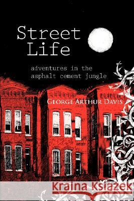 Street Life, Adventures in the Asphalt Cement Jungle George Arthur Davis 9780981489407