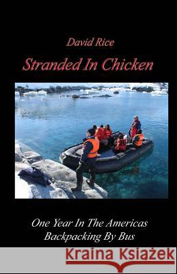 Stranded In Chicken: Backpacking The Americas By Bus, Prudhoe Bay To Antarctica Hilbert, David 9780981671314