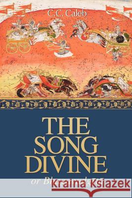 The Song Divine, Or, Bhagavad-Gita: A Metrical Rendering Morris Brand, Neal Delmonico, C C Caleb 9780981790237 Blazing Sapphire Press