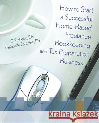 How To Start A Successful Home-Based Freelance Bookkeeping And Tax Preparation Business Fontaine Pb, Gabrielle 9780981897141 Pineapple Study Guides