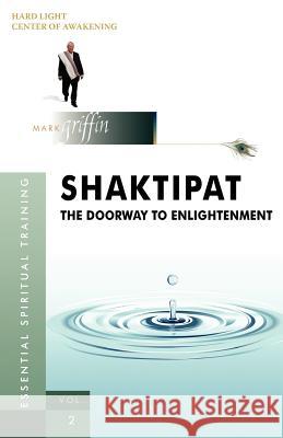 Shaktipat - The Doorway to Enlightenment Mark Griffin Mindy Rosenblatt Evelyn Jacob 9780981937502 Hard Light Publishing