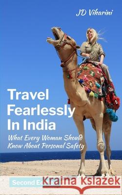 Travel Fearlessly in India: What Every Woman Should Know About Personal Safety Sharell Cook Jd Viharini 9780981950389 Enjoying India Guides
