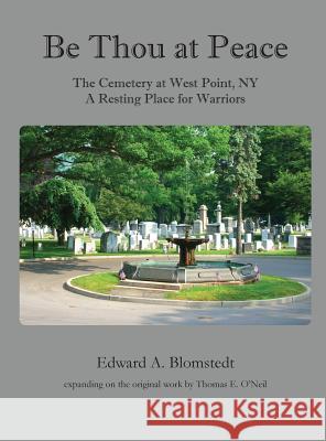 Be Thou at Peace, the Cemetery at West Point, Ny. a Resting Place for Warriors Blomstedt, Edward a. 9780981955506 Barton Cove Publishing