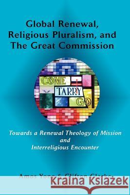 Global Renewal, Religious Pluralism, and the Great Commission Amos Yong Clifton Clarke 9780981958286 Emeth Press