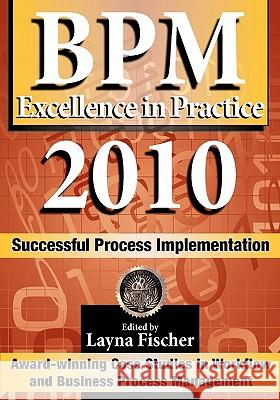 BPM Excellence in Practice 2010: Successful Process Implementation Fischer, Layna 9780981987064 Future Strategies Inc
