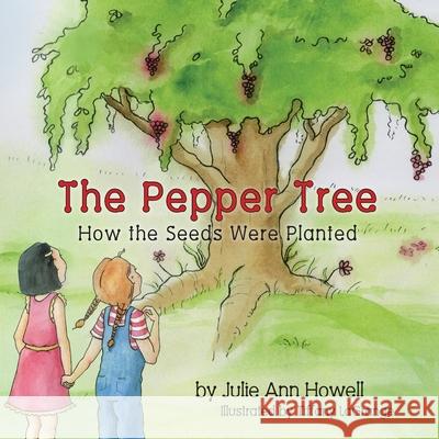 The Pepper Tree, How the Seeds Were Planted! Julie Ann Howell Tiffany Lagrange 9780982047903 Peppertree Press