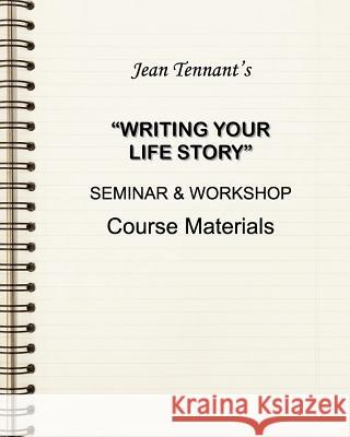 Jean Tennant's Writing Your Life Story: Seminar & Workshop Course Materials Jean Tennant 9780982105863 Shapato Publishing Co.
