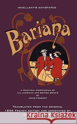Mixellany's Annotated Bariana: A Practical Compendium of All American and British Drinks Fouquet, Louis 9780982107447 Jared Brown