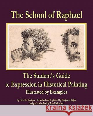 The School of Raphael: The Student's Guide to Expression in Historical Painting Nicholas Dorigny Benjamin Ralph Tom Richardson 9780982167847 Tom Richardson