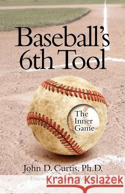 Baseballs 6th Tool: The inner game Curtis Phd, John D. 9780982276020
