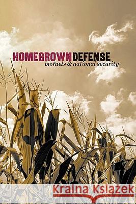 Homegrown Defense: Biofuels & National Security Frank J. Gaffne Gal Luft Robert Zubrin 9780982294741 Center for Security Policy Press