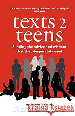 Texts 2 Teens: Sending the advice and wisdom that they desperately need Smith, Roger Dean 9780982304082 Modelbenders LLC