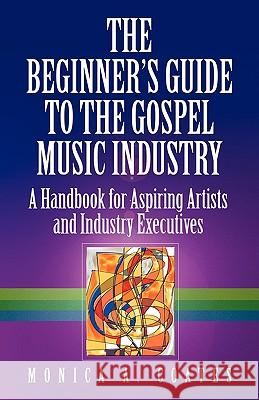 The Beginner's Guide to the Gospel Music Industry Coates, Monica A. 9780982360002 Paul Marchell Publishing