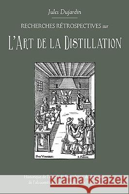 L'Art de La Distillation Dujardin, Jules 9780982405550 White Mule Press