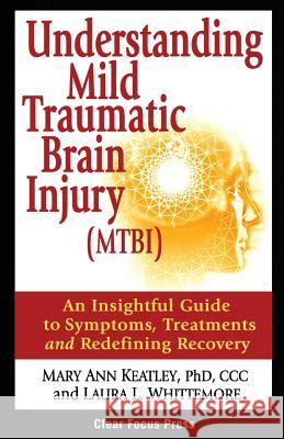 Understanding Mild Traumatic Brain Injury (MTBI): An Insightful Guide to Symptoms, Treatments, and Redefining Recovery Whittemore, Laura L. 9780982409411 Brain Injury Hope Foundation