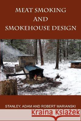 Meat Smoking And Smokehouse Design Stanley Marianski Adam Marianski Robert Marianski 9780982426708 Bookmagic