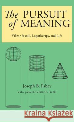 The Pursuit of Meaning: Viktor Frankl, Logotherapy, and Life Joseph B. Fabry Viktor E. Frankl 9780982427842 Purpose Research