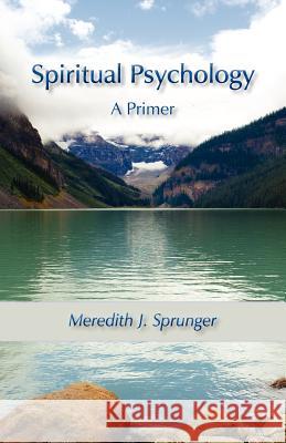 Spiritual Psychology: A Primer Meredith Justin Sprunger 9780982427880 Purpose Research