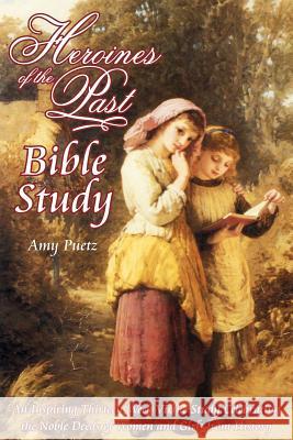 Heroines of the Past Bible Study Amy Puetz 9780982519974 A to Z Designs
