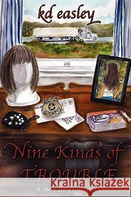 Nine Kinds of Trouble Kd Easley 9780982529409 Nukeworks Publishing