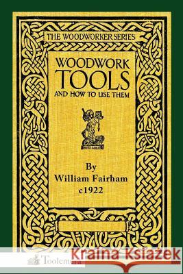Woodwork Tools and How to Use Them William Fairham Gary Roberts 9780982532997 Toolemera Press
